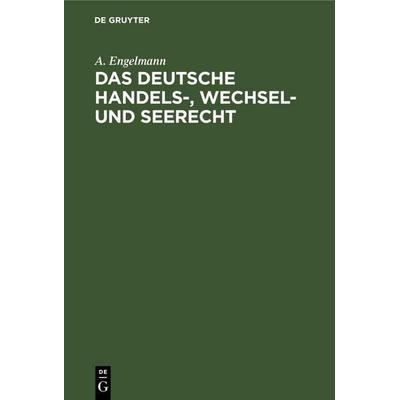 Das deutsche Handels-, Wechsel- und Seerecht, Gebundene Ausgabe von A. Engelmann, De Gruyter Mouton, 978-3-11-260395-6