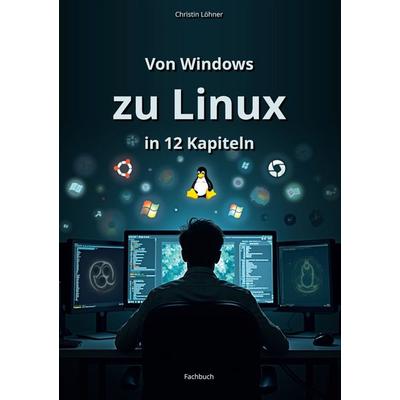 Von Windows zu Linux in 12 Kapiteln, Taschenbuch von Christin Löhner, BoD – Books on Demand, 978-3-7693-6828-4