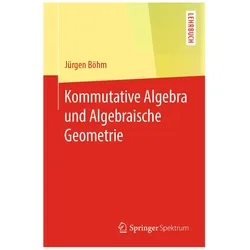 Kommutative Algebra und Algebraische Geometrie, Fachbücher von Jürgen Böhm