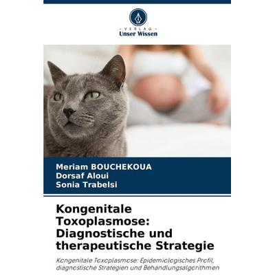 Kongenitale Toxoplasmose: Diagnostische und therapeutische Strategie, Taschenbuch von Meriam Bouchekoua,Dorsaf Aloui,Sonia Trabelsi, Verlag Unser
