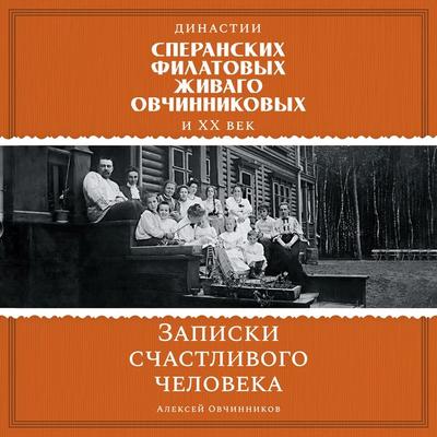 Dinastii Speranskih, Filatovyh, Zhivago, Ovchinnikovyh i XX vek. Zapiski schastlivogo cheloveka - Aleksey Ovchinnikov, Audio, 9785389318786