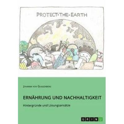 Ernährung und Nachhaltigkeit. Hintergründe und Lösungsansätze, Taschenbuch von Johanna Guggenberg, GRIN, 978-3-346-62463-5