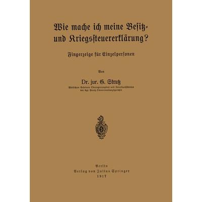 Wie mache ich meine Besitz- und Kriegssteuererklärung?, Taschenbuch von G. Strutz, Springer Berlin, 978-3-642-98184-5