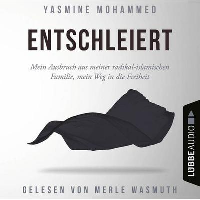 Entschleiert - Mein Ausbruch aus meiner radikal-islamischen Familie, mein Weg in die Freiheit - Yasmine Mohammed, Audio, 9783838799810