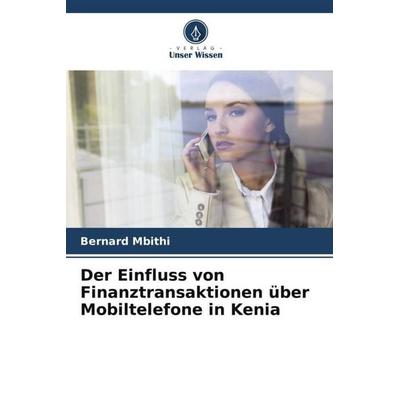 Der Einfluss von Finanztransaktionen über Mobiltelefone in Kenia, Taschenbuch von Bernard Mbithi, Verlag Unser Wissen, 978-620-5-13416-0