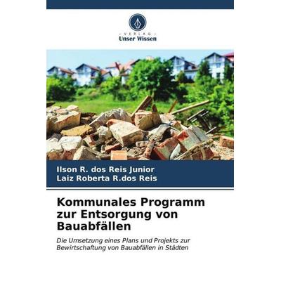 Kommunales Programm zur Entsorgung von Bauabfällen, Taschenbuch von Ilson R. dos Reis Junior,Laiz Roberta R. Dos Reis, Verlag Unser Wissen,