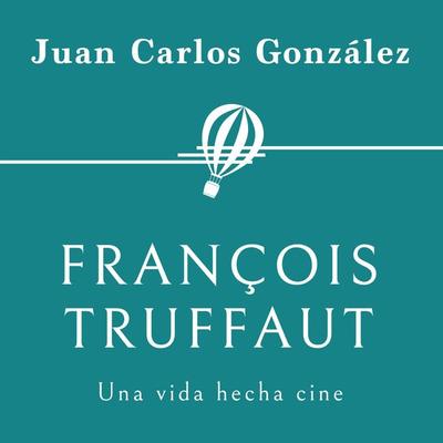 François Truffaut. Una vida hecha cine - Juan Carlos González, Audio, 9789179731809