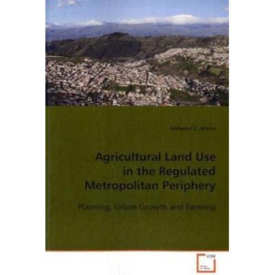 Marin Mehmet C.: Agricultural Land Use in the Regulated Metr, Taschenbuch von Mehmet C. Marin, VDM, 978-3-639-06672-2