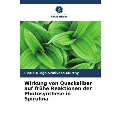 Wirkung von Quecksilber auf frühe Reaktionen der Photosynthese in Spirulina, Taschenbuch von Sistla Durga Srinivasa Murthy, Verlag Unser Wissen,