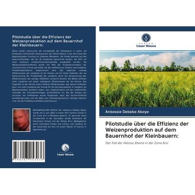Pilotstudie über die Effizienz der Weizenproduktion auf dem Bauernhof der Kleinbauern:, Taschenbuch von Anbessie Debebe Aboye, Verlag Unser Wissen,