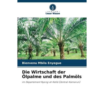 Die Wirtschaft der Ölpalme und des Palmöls, Taschenbuch von Bienvenu Mbila Enyegue, Verlag Unser Wissen, 978-620-6-23276-6