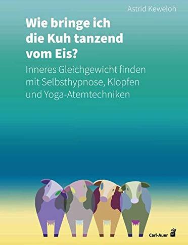 Keweloh Astrid - Wie bringe ich die Kuh tanzend vom Eis?: Inneres Gleichgewicht finden mit Selbsthypnose, Klopfen und Yoga-Atemtechniken (Carl-Auer Ratgeber) - Preis vom 09.10.2026 07:28:09 h