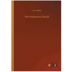 The Prehistoric World, Belletristik von E. A. Allen