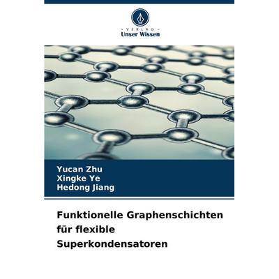 Funktionelle Graphenschichten für flexible Superkondensatoren, Taschenbuch von Yucan Zhu,Xingke Ye,Hedong Jiang, Verlag Unser Wissen,