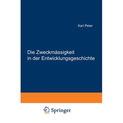 Die Zweckmässigkeit in der Entwicklungsgeschichte, Taschenbuch von Karl Peter, Springer Berlin, 978-3-642-90231-4