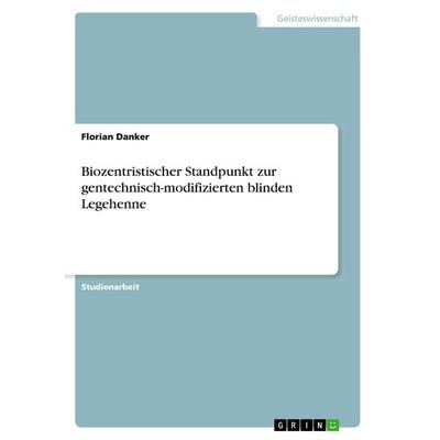 Biozentristischer Standpunkt zur gentechnisch-modifizierten blinden Legehenne, Taschenbuch von Florian Danker, GRIN, 978-3-668-93765-9