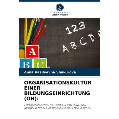 ORGANISATIONSKULTUR EINER BILDUNGSEINRICHTUNG (OH):, Taschenbuch von Anna Vasilyevna Shakurova, Verlag Unser Wissen, 978-620-3-01986-5