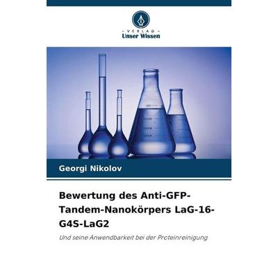 Bewertung des Anti-GFP-Tandem-Nanokörpers LaG-16-G4S-LaG2, Taschenbuch von Georgi Nikolov, Verlag Unser Wissen, 978-620-2-49124-2
