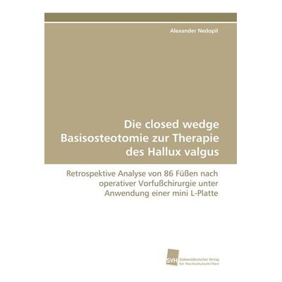 Die closed wedge Basisosteotomie zur Therapie des Hallux valgus, Taschenbuch von Alexander Nedopil, Südwestdeutscher Verlag für Hochschulschriften,