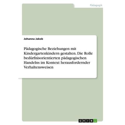 Pädagogische Beziehungen mit Kindergartenkindern gestalten. Die Rolle bedürfnisorientierten pädagogischen Handelns im Kontext herausfordernder
