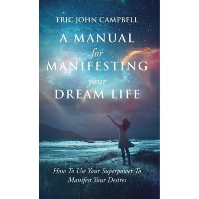 A Manual For Manifesting Your Dream Life, Gebundene Ausgabe von Eric John Campbell, Grounded Grove Publishing