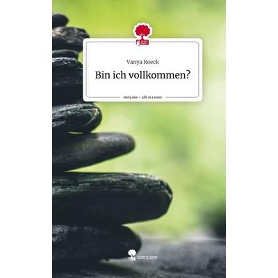 Bin ich vollkommen?. Life is a Story - story.one, Gebundene Ausgabe von Vanya Roeck, Story.one publishing, 978-3-7108-6630-2