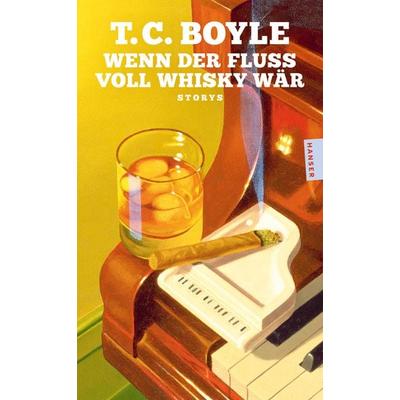 Wenn der Fluss voll Whisky wär, Taschenbuch von T. C. Boyle, Hanser Taschenbuch, 978-3-446-28903-1