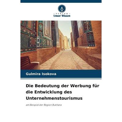 Die Bedeutung der Werbung für die Entwicklung des Unternehmenstourismus, Taschenbuch von Gulmira Isokova, Verlag Unser Wissen, 978-620-5-38610-1