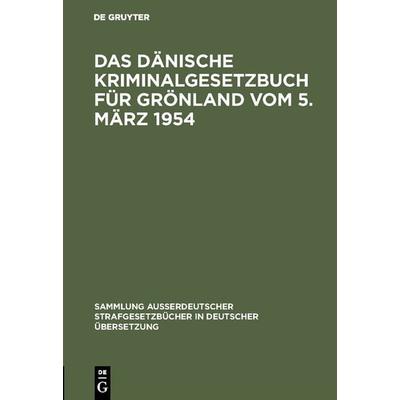 Das Dänische Kriminalgesetzbuch für Grönland vom 5. März 1954, Gebundene Ausgabe von , De Gruyter, 978-3-11-003014-3