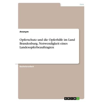 Opferschutz und die Opferhilfe im Land Brandenburg. Notwendigkeit eines Landesopferbeauftragten, Taschenbuch von Anonymous, GRIN, 978-3-389-20171-8