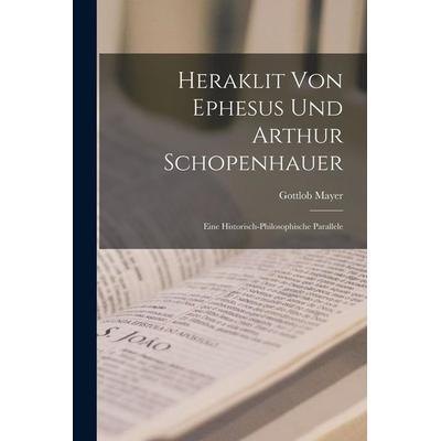 Heraklit Von Ephesus Und Arthur Schopenhauer, Taschenbuch von Gottlob Mayer, Hutson Street Press, 978-1-01-671641-3