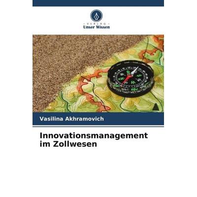 Innovationsmanagement im Zollwesen, Taschenbuch von Vasilina Akhramovich, Verlag Unser Wissen, 978-620-5-28884-9