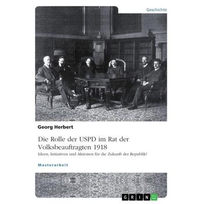Die USPD im Rat der Volksbeauftragten 1918, Taschenbuch von Georg Herbert, GRIN, 978-3-668-75666-3