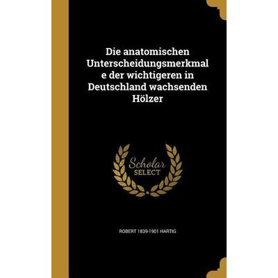 Die anatomischen Unterscheidungsmerkmale der wichtigeren in Deutschland wachsenden Hölzer, Gebundene Ausgabe von Robert Hartig, Creative Media