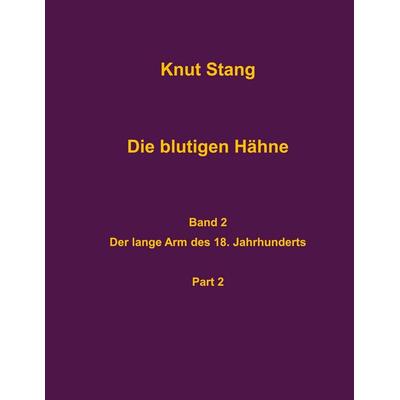 Die blutigen Hähne, Band 2: Der lange Arm des 18. Jahrhunderts, Pt. 2, Taschenbuch von Knut Stang, BoD – Books on Demand, 978-3-8192-2909-1