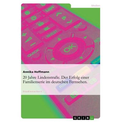 20 Jahre Lindenstraße. Der Erfolg einer Familienserie im deutschen Fernsehen., Taschenbuch von Annika Hoffmann, GRIN, 978-3-638-74865-0