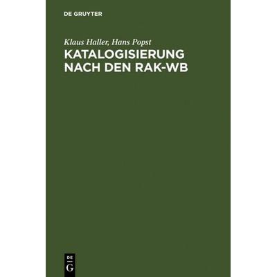 Katalogisierung nach den RAK-WB, Gebundene Ausgabe von Klaus Haller,Hans Popst, De Gruyter, 978-3-598-11305-5