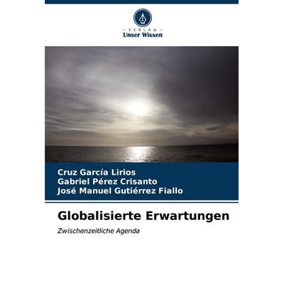 Globalisierte Erwartungen, Taschenbuch von Cruz García Lirios,Gabriel Pérez Crisanto,José Manuel Gutiérrez Fiallo, Verlag Unser Wissen,