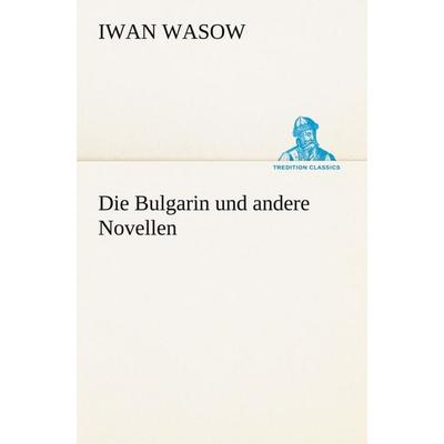 Die Bulgarin und andere Novellen, Taschenbuch von Iwan Wasow, Tredition, 978-3-8424-1380-1