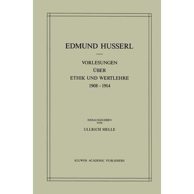 Vorlesungen über Ethik und Wertlehre 1908–1914, Gebundene Ausgabe von Edmund Husserl,Ullrich Melle, Springer Netherland, 978-90-247-3708-6