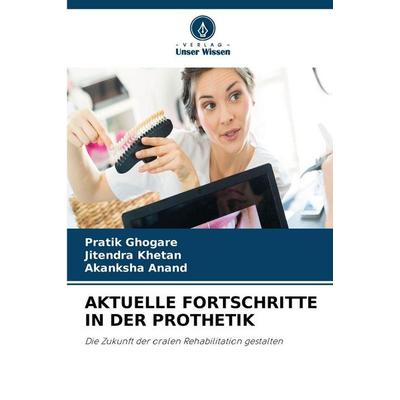 AKTUELLE FORTSCHRITTE IN DER PROTHETIK, Taschenbuch von Pratik Ghogare,Jitendra Khetan,Akanksha Anand, Verlag Unser Wissen