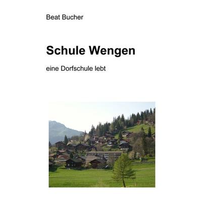 Schule Wengen, Taschenbuch von Beat Bucher, BoD – Books on Demand, 978-3-8334-9758-2