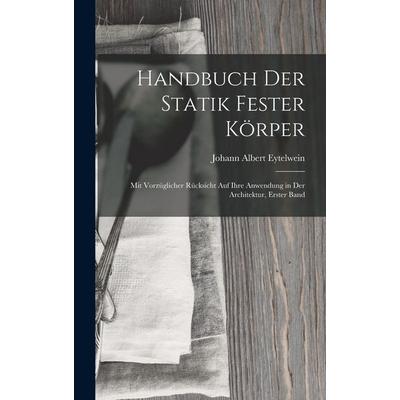 Handbuch Der Statik Fester Körper, Gebundene Ausgabe von Johann Albert Eytelwein, Creative Media Partners, LLC, 978-1-01-840424-0