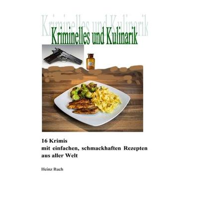 Kriminelles und Kulinarik, Taschenbuch von Heinz Ruch, Epubli, 978-3-7598-0872-1