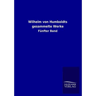 Wilhelm von Humboldts gesammelte Werke, Taschenbuch von , Salzwasser, 978-3-8460-1827-9
