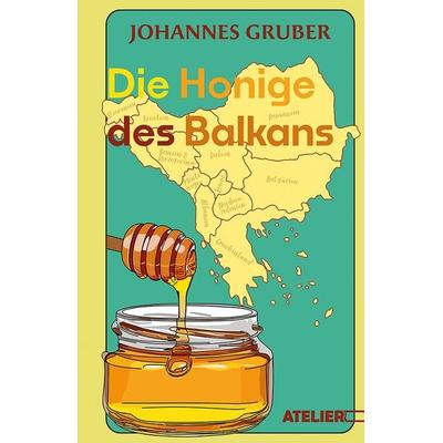 Die Honige des Balkans, Gebundene Ausgabe von Gruber Johannes, Edition Atelier, 978-3-99065-148-3