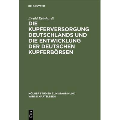 Die Kupferversorgung Deutschlands und die Entwicklung der deutschen Kupferbörsen, Gebundene Ausgabe von Ewald Reinhardt, De Gruyter, 978-3-11-122889-1