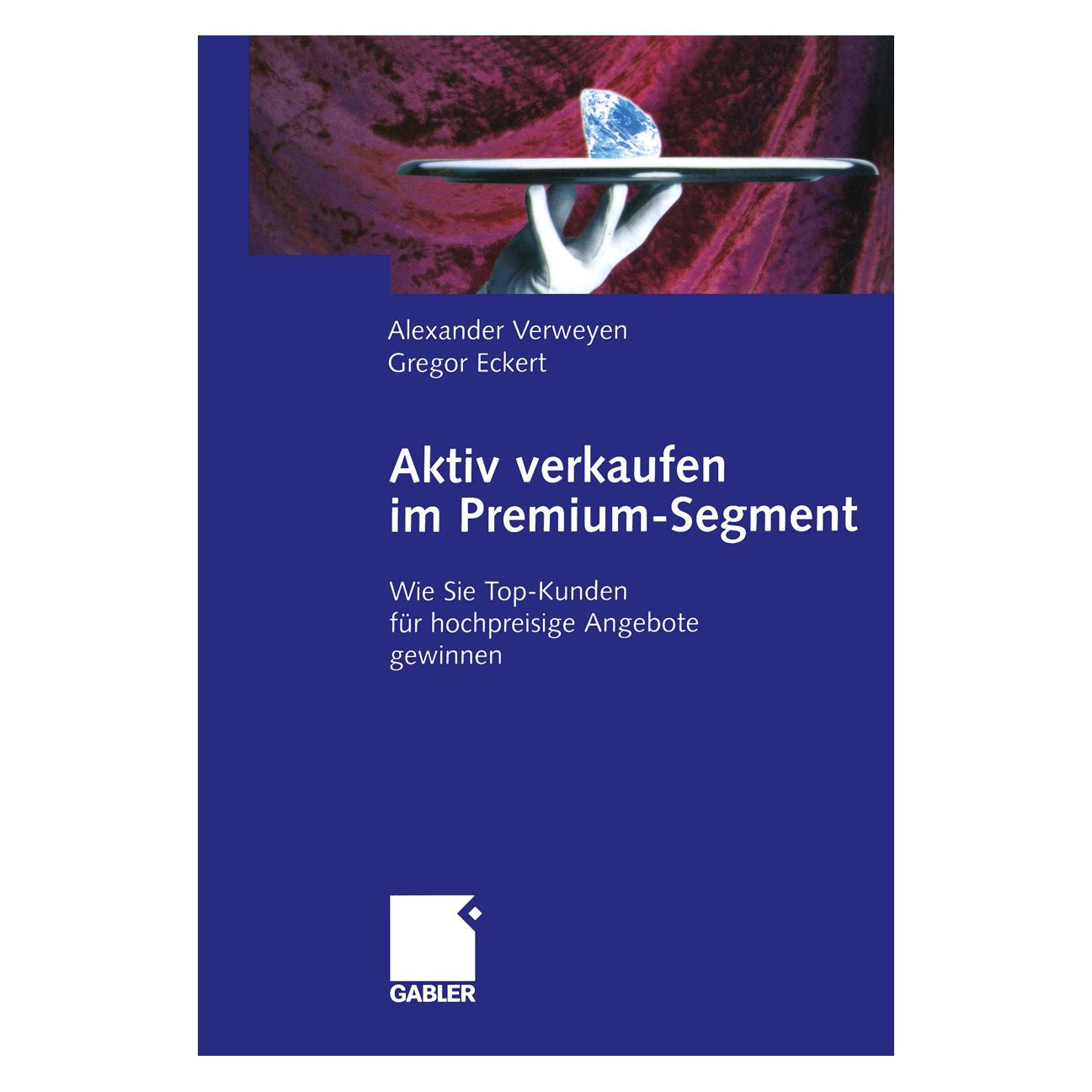 Gabler Aktiv verkaufen im Premium-Segment (Deutsch, Softcover, Alexander Verweyen, Gregor Eckert) (7970073)