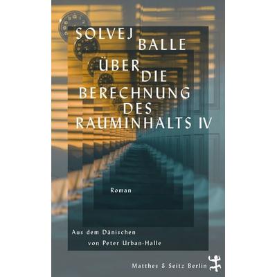 Über die Berechnung des Rauminhalts IV, Gebundene Ausgabe von Solvej Balle, Matthes & Seitz, 978-3-7518-1040-1