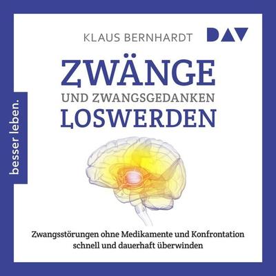 Zwänge und Zwangsgedanken loswerden. Zwangsstörungen ohne Medikamente und Konfrontation schnell und dauerhaft überwinden - Klaus Bernhardt, Audio,